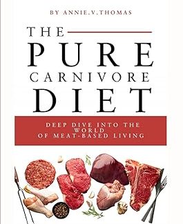 The pure carnivore diet: deep dive into the world of meat - based living